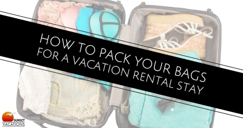 How to Pack for a Rental | Sunset Vacations