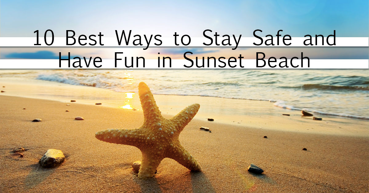 10 Best Ways to Stay Safe and Have Fun in Sunset Beach