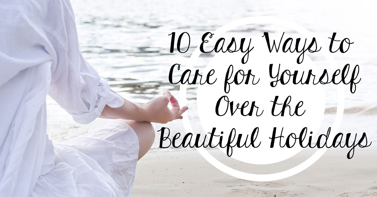 10 Easy Ways To Care for Yourself Over The Beautiful Holidays
