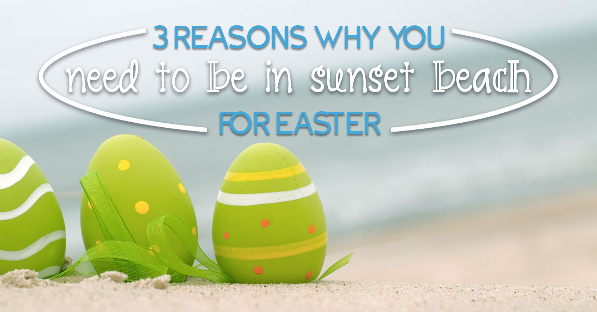 3 Reasons Why You Need to be in Sunset Beach for Easter