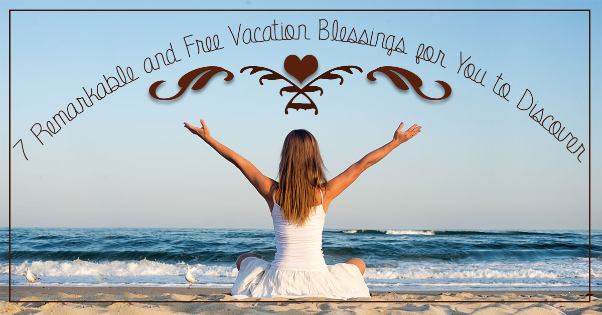 7 Remarkable and Free Vacation Blessings for You to Discover