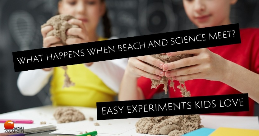 What Happens When Beach and Science Meet? Easy Experiments Kids Love | Sunset Vacations