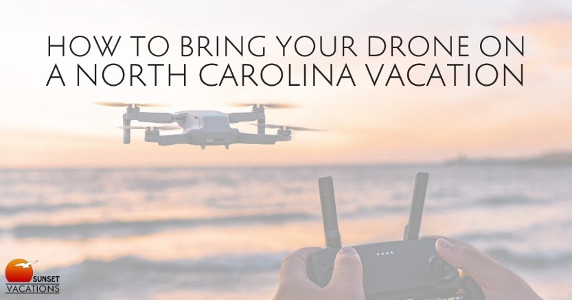 How to Bring Your Drone On a North Carolina Vacation