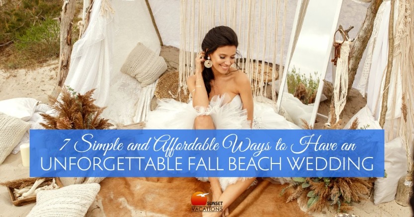 7 Simple and Affordable Ways to Have an Unforgettable Fall Beach Wedding | Sunset Vacations