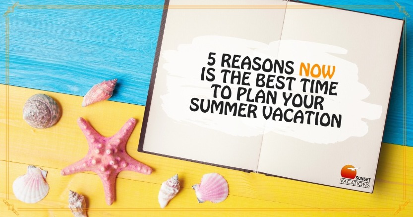 5 Reasons NOW is the Best Time to Plan Your Summer Vacation | Sunset Vacations