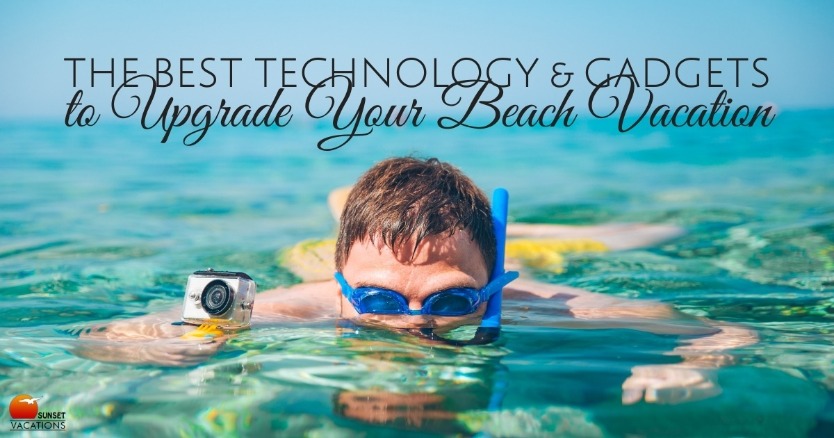 The Best Technology and Gadgets to Upgrade Your Beach Vacation