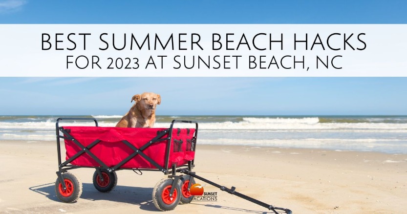 Best Summer Beach Hacks for 2023 at Sunset Beach, NC | Sunset Vacations