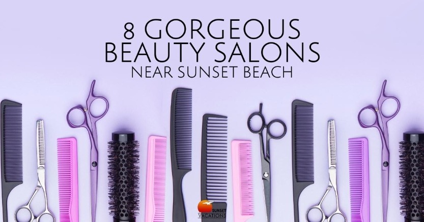 8 Gorgeous Beauty Salons Near Sunset Beach | Sunset Vacations