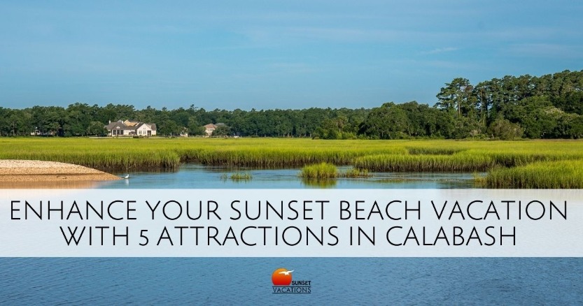 Enhance Your Sunset Beach Vacation With 5 Attractions in Calabash | Sunset Vacations