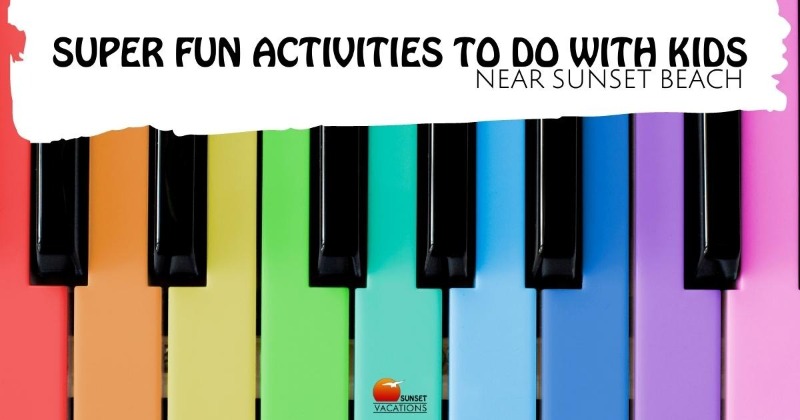 Super Fun Activities to Do with Kids Near Sunset Beach | Sunset Vacations