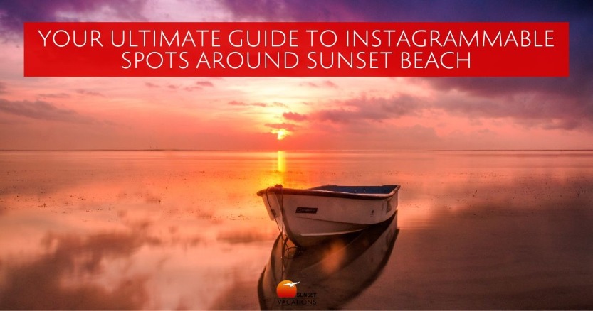 Your Ultimate Guide to Instagrammable Spots Around Sunset Beach | Sunset Vacations