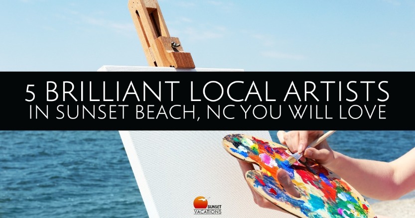 5 Brilliant Local Artists in Sunset Beach, NC You Will Love | Sunset Vacations