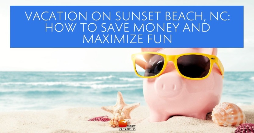 Vacation on Sunset Beach, NC How to Save Money and Maximize Fun | Sunset Vacations