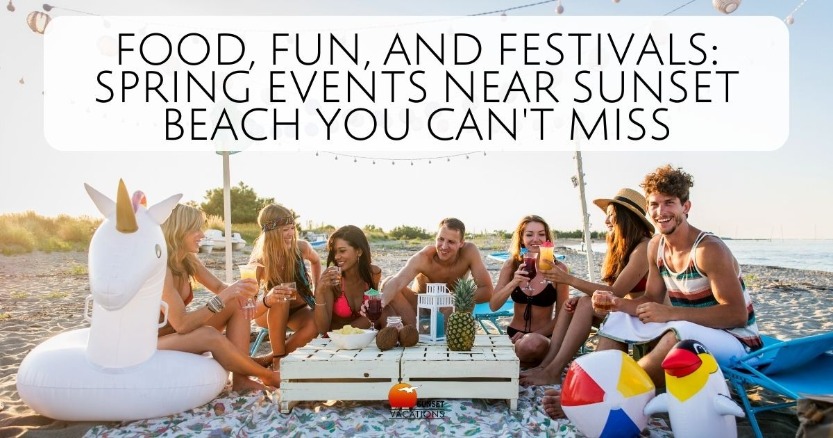 Food, Fun, and Festivals: Spring Events Near Sunset Beach You Can't Miss | Sunset Vacations