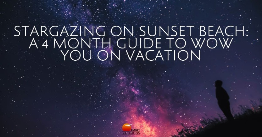 Stargazing on Sunset Beach: A 4 Month Guide to Wow You on Vacation | Sunset Vacations