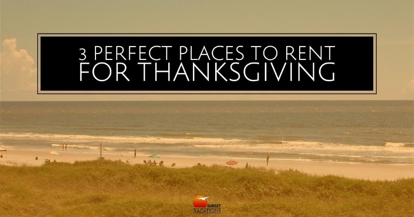 3 Perfect Places to Rent for Thanksgiving | Sunset Vacations