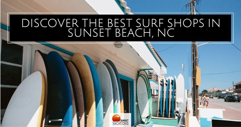 Discover the Best Surf Shops in Sunset Beach, NC | Sunset Vacations