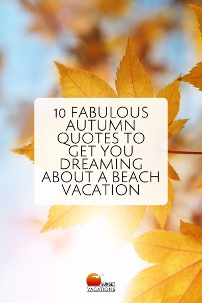 10 Fabulous Autumn Quotes to Get You Dreaming About a Beach Vacation | Sunset Vacations