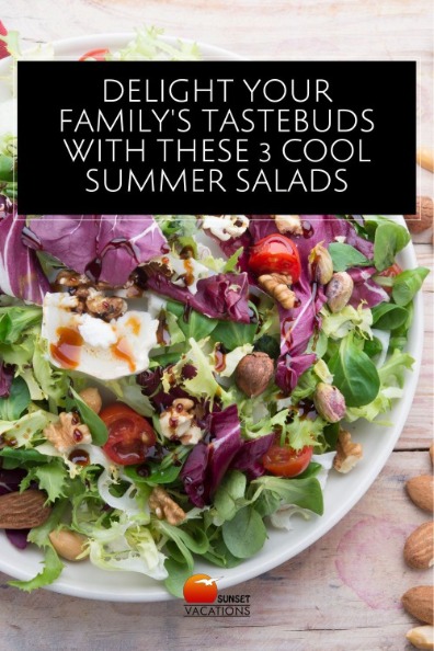 Delight Your Family's Tastebuds with These 3 Cool Summer Salads | Sunset Vacations
