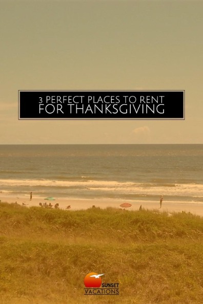 3 Perfect Places to Rent for Thanksgiving | Sunset Vacations