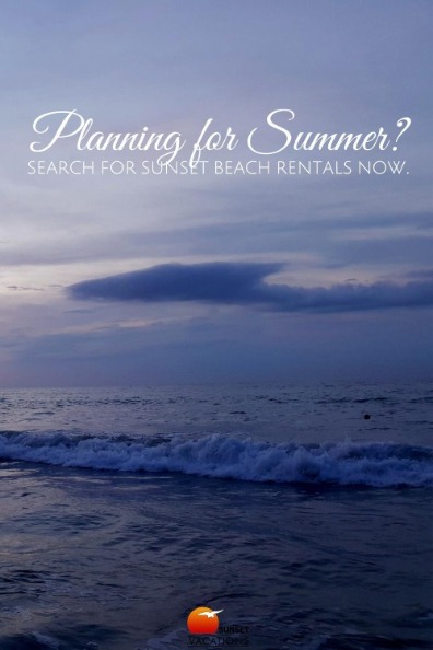 Planning for Summer? Search for Sunset Beach Rentals NOW.