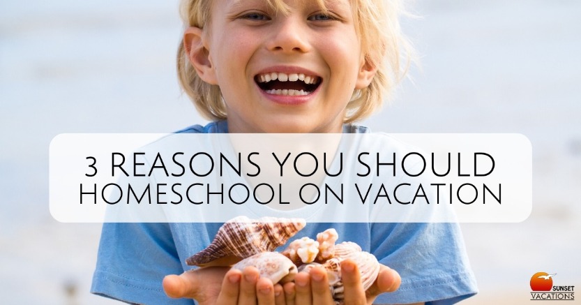 3 Reasons You Should Homeschool on Vacation